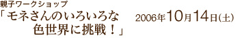 親子ワークショップ
「モネさんのいろいろな色世界に挑戦！」
2006年10月14日（土）