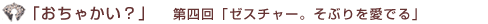 「おちゃかい?」第四回「ゼスチャー。そぶりを愛でる」